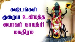 கஷ்டங்கள் குறைய உன்மத்த பைரவர் காயத்ரி மந்திரம்.